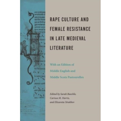 Rape Culture and Female Resistance in Late Medieval Literature: With an Edition of Middle English and Middle Scots Pastourelles