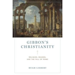 Gibbon’s Christianity: Religion, Reason, and the Fall of Rome
