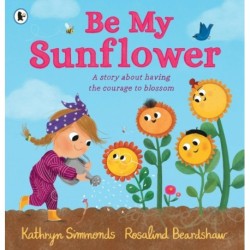 Be My Sunflower: A story about facing fears and finding the courage to blossom from a multiple award-winning duo