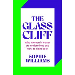 The Glass Cliff: Why Women in Power Are Undermined - and How to Fight Back
