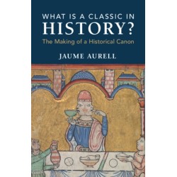 What Is a Classic in History?: The Making of a Historical Canon