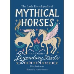 The Little Encyclopedia of Mythical Horses: An A-to-Z Guide to Legendary Steeds