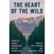 The Heart of the Wild: Essays on Nature, Conservation, and the Human Future