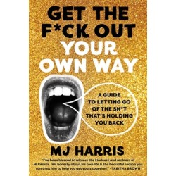 Get The F*ck Out Your Own Way: A Guide to Letting Go of the Sh*t that’s Holding You Back