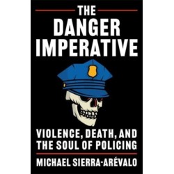 The Danger Imperative: Violence, Death, and the Soul of Policing