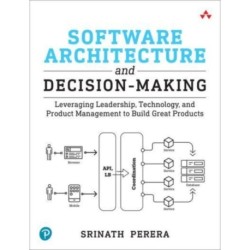 Software Architecture and Decision-Making: Leveraging Leadership, Technology, and Product Management to Build Great Products
