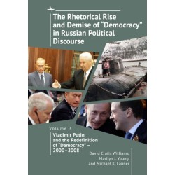 The Rhetorical Rise and Demise of "Democracy" in Russian Political Discourse, Volume Three: Vladimir Putin and the Redefinition of "Democracy"  2000-2008