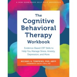 The Cognitive Behavioral Therapy Workbook: Evidence-Based CBT Skills to Help You Manage Stress, Anxiety, Depression, and More