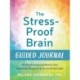 The Stress-Proof Brain Guided Journal: Writing Practices to Rewire Your Emotional Response to Stress and Feel Calm
