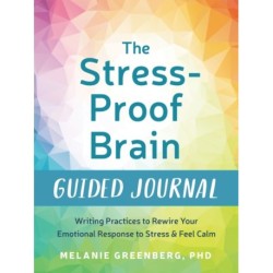 The Stress-Proof Brain Guided Journal: Writing Practices to Rewire Your Emotional Response to Stress and Feel Calm