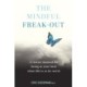 The Mindful Freak-Out: A rescue manual for being at your best when life is at its worst
