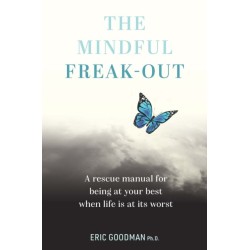 The Mindful Freak-Out: A rescue manual for being at your best when life is at its worst