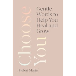 Choose You: Gentle Words to Help You Heal and Grow