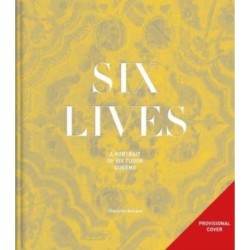 Six Lives: The Stories of Henry VIII's Queens