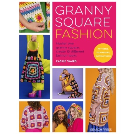 Granny Square Fashion: Master One Granny Square, Create 15 Different Fashion Looks