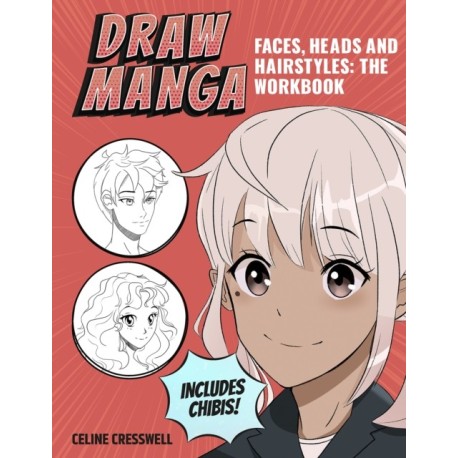 Draw Manga Faces, Heads and Hairstyles: The Workbook