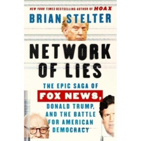 Network of Lies: The Epic Saga of Fox News, Donald Trump, and the Battle for American Democracy