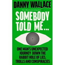 Somebody Told Me: One Man’s Unexpected Journey Down the Rabbit Hole of Lies, Trolls and Conspiracies