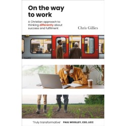 On the Way to Work: A Christian approach to thinking differently about success and fulfilment