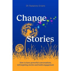 ChangeStories: How to have powerful conversations, tell inspiring stories and build engagement for transformation