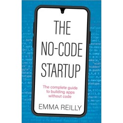 The No-Code Startup: The complete guide to building apps without code