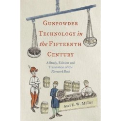 Gunpowder Technology in the Fifteenth Century: A Study, Edition and Translation of the Firework Book