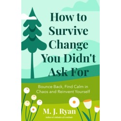 How to Survive Change You Didn't Ask for: Bounce Back, Find Calm in Chaos and Reinvent Yourself (Change for the Better, Uncertainty of Life)