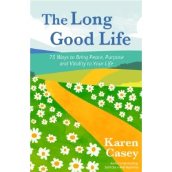 The Long Good Life: 75 (and Counting) Ways to Bring Peace and Purpose to Your Life (Live the Best Life You Can)