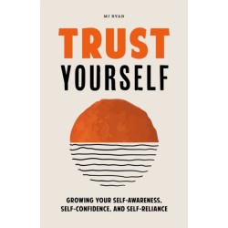 Trust Yourself: Growing Your Self-Awareness, Self-Confidence, and Self-Reliance (Inner Wisdom, Confidence Book for Women)