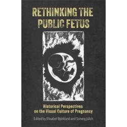 Rethinking the Public Fetus: Historical Perspectives on the Visual Culture of Pregnancy