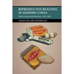Reproductive Realities in Modern China: Birth Control and Abortion, 1911–2021