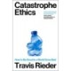 Catastrophe Ethics: How to Be Good in a World Gone Bad