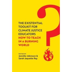 The Existential Toolkit for Climate Justice Educators: How to Teach in a Burning World