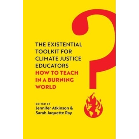 The Existential Toolkit for Climate Justice Educators: How to Teach in a Burning World