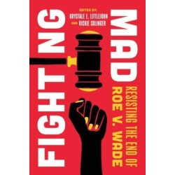 Fighting Mad: Resisting the End of Roe v. Wade
