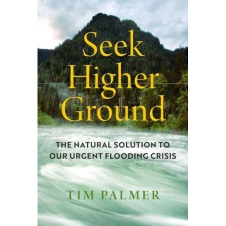 Seek Higher Ground: The Natural Solution to Our Urgent Flooding Crisis