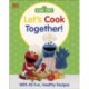 Sesame Street Let's Cook Together: With 40 Fun, Healthy Recipes