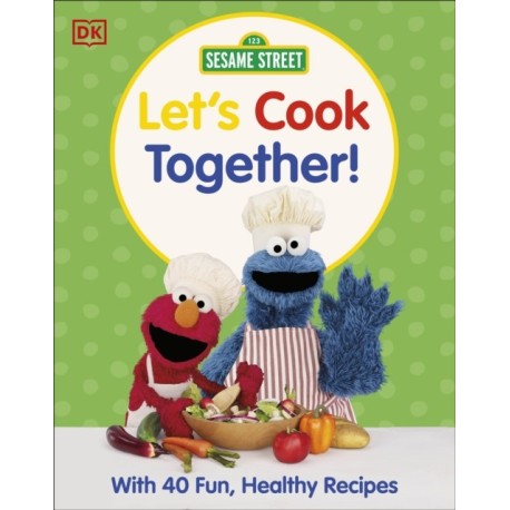 Sesame Street Let's Cook Together: With 40 Fun, Healthy Recipes