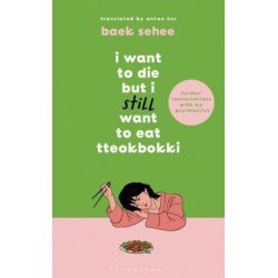 I Want to Die but I Still Want to Eat Tteokbokki: further conversations with my psychiatrist. The Sunday Times and internationally bestselling sequel to the hit Korean therapy memoir