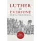 Luther for Everyone: Who He Was and Why He Still Matters