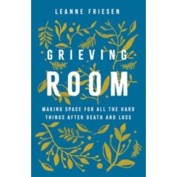 Grieving Room: Making Space for All the Hard Things after Death and Loss