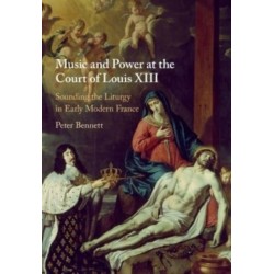 Music and Power at the Court of Louis XIII: Sounding the Liturgy in Early Modern France