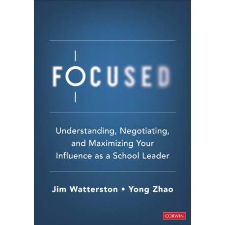 Focused: Understanding, Negotiating, and Maximizing Your Influence as a School Leader