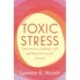 Toxic Stress: How Stress Is Making Us Ill and What We Can Do About It