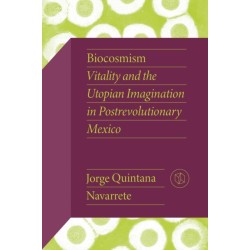 Biocosmism: Vitality and the Utopian Imagination in Postrevolutionary Mexico