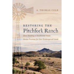 Restoring the Pitchfork Ranch: How Healing a Southwest Oasis Holds Promise for Our Endangered Land