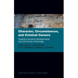 Character, Circumstances, and Criminal Careers: Towards a Dynamic Developmental and Life-Course Criminology