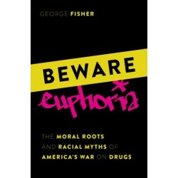 Beware Euphoria: The Moral Roots and Racial Myths of America's War on Drugs