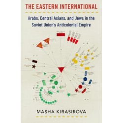 The Eastern International: Arabs, Central Asians, and Jews in the Soviet Union's Anticolonial Empire