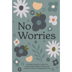 No Worries: A Guided Journal to Help You Calm Anxiety, Relieve Stress, and Practice Positive Thinking Each Day